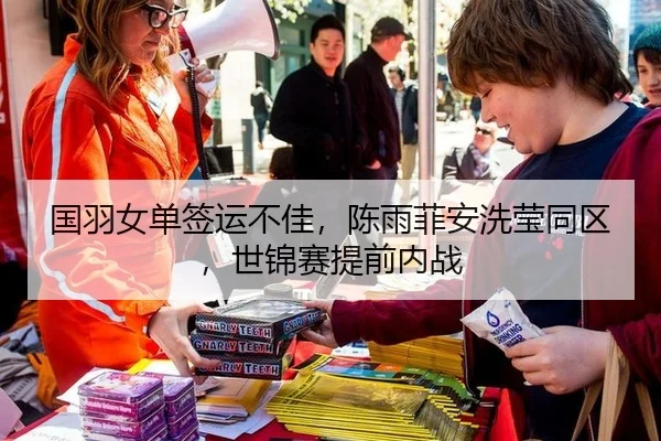 国羽女单签运不佳，陈雨菲安洗莹同区，世锦赛提前内战