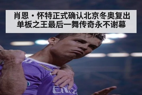肖恩·怀特正式确认北京冬奥复出 单板之王最后一舞传奇永不谢幕